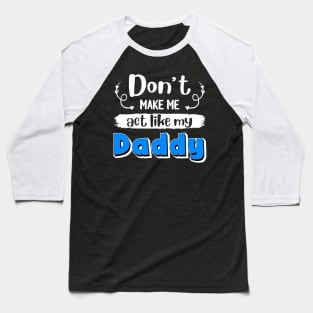 Don_t Make Me Act Like My Daddy Baseball T-Shirt